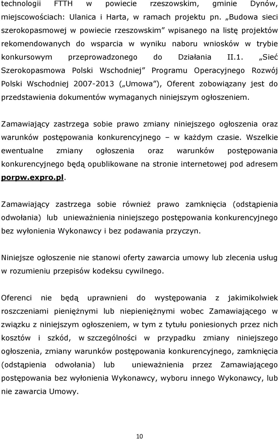 Sieć Szerokopasmowa Polski Wschodniej Programu Operacyjnego Rozwój Polski Wschodniej 2007-2013 ( Umowa ), Oferent zobowiązany jest do przedstawienia dokumentów wymaganych niniejszym ogłoszeniem.