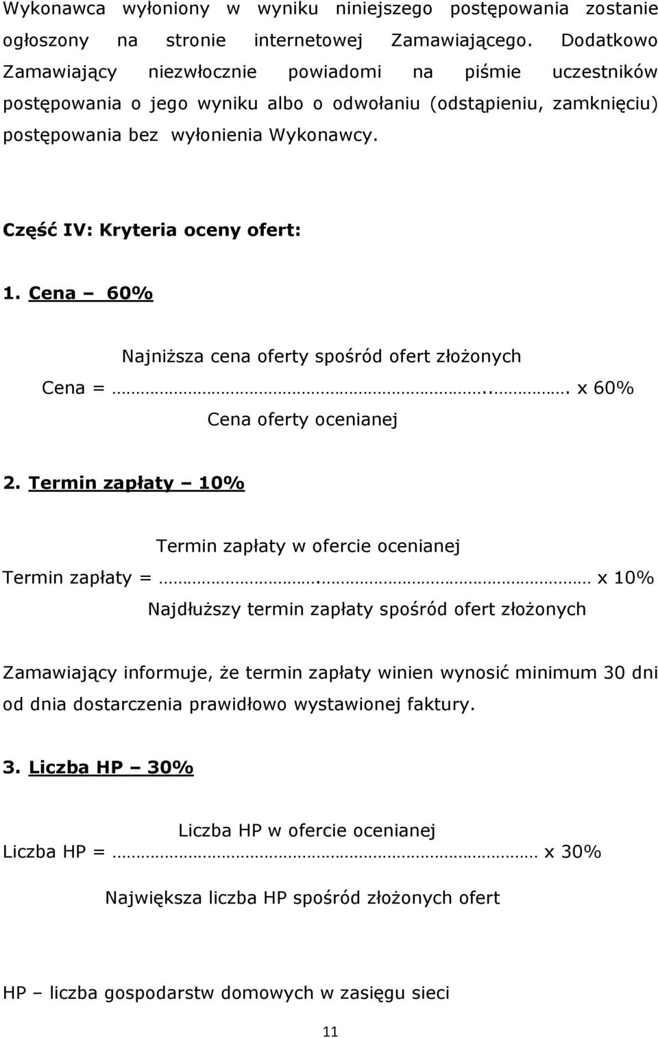 Część IV: Kryteria oceny ofert: 1. Cena 60% Najniższa cena oferty spośród ofert złożonych Cena =... x 60% Cena oferty ocenianej 2.