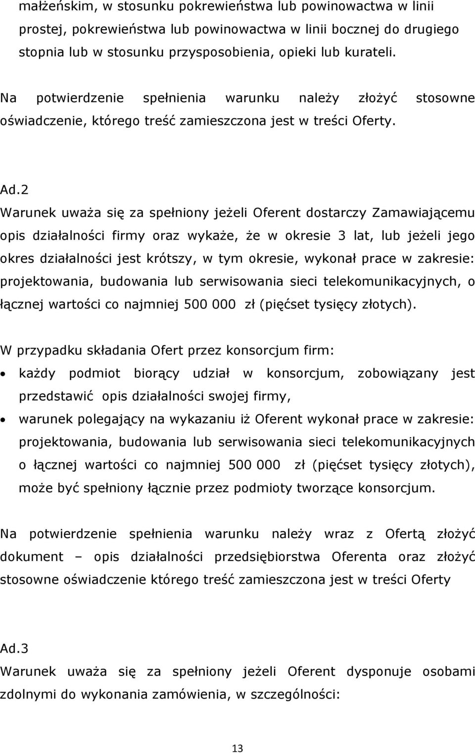 2 Warunek uważa się za spełniony jeżeli Oferent dostarczy Zamawiającemu opis działalności firmy oraz wykaże, że w okresie 3 lat, lub jeżeli jego okres działalności jest krótszy, w tym okresie,