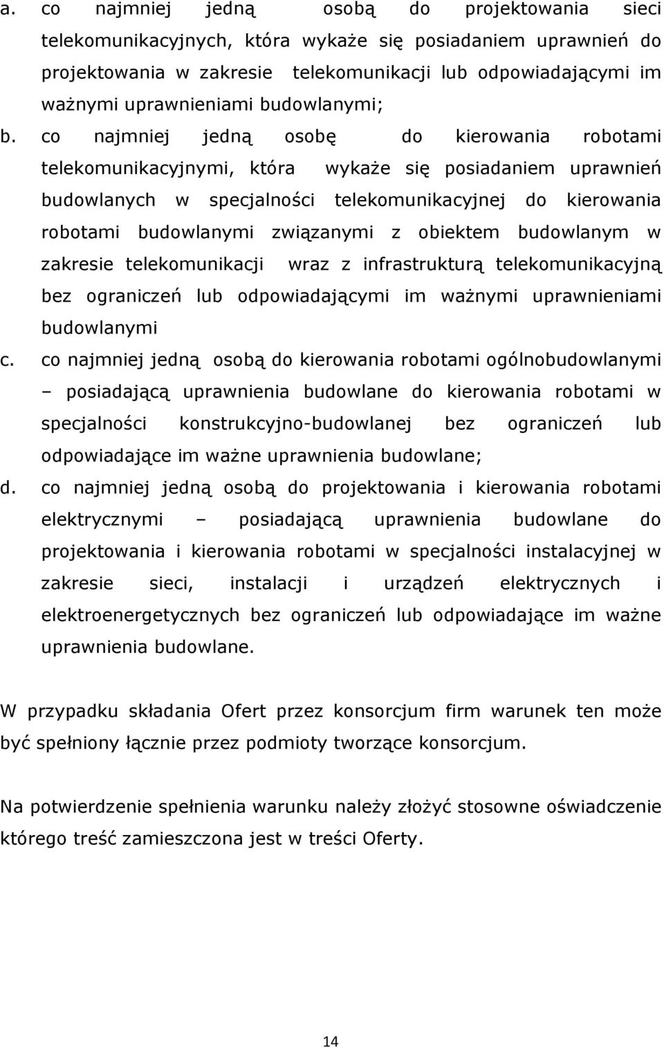 co najmniej jedną osobę do kierowania robotami telekomunikacyjnymi, która wykaże się posiadaniem uprawnień budowlanych w specjalności telekomunikacyjnej do kierowania robotami budowlanymi związanymi