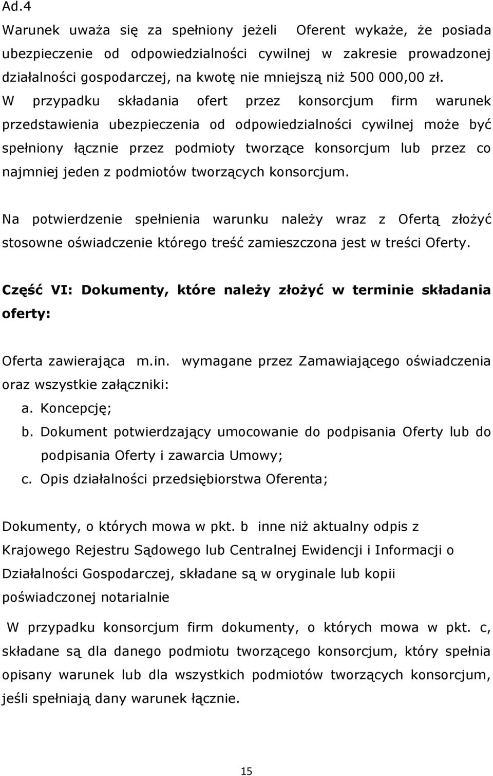 W przypadku składania ofert przez konsorcjum firm warunek przedstawienia ubezpieczenia od odpowiedzialności cywilnej może być spełniony łącznie przez podmioty tworzące konsorcjum lub przez co