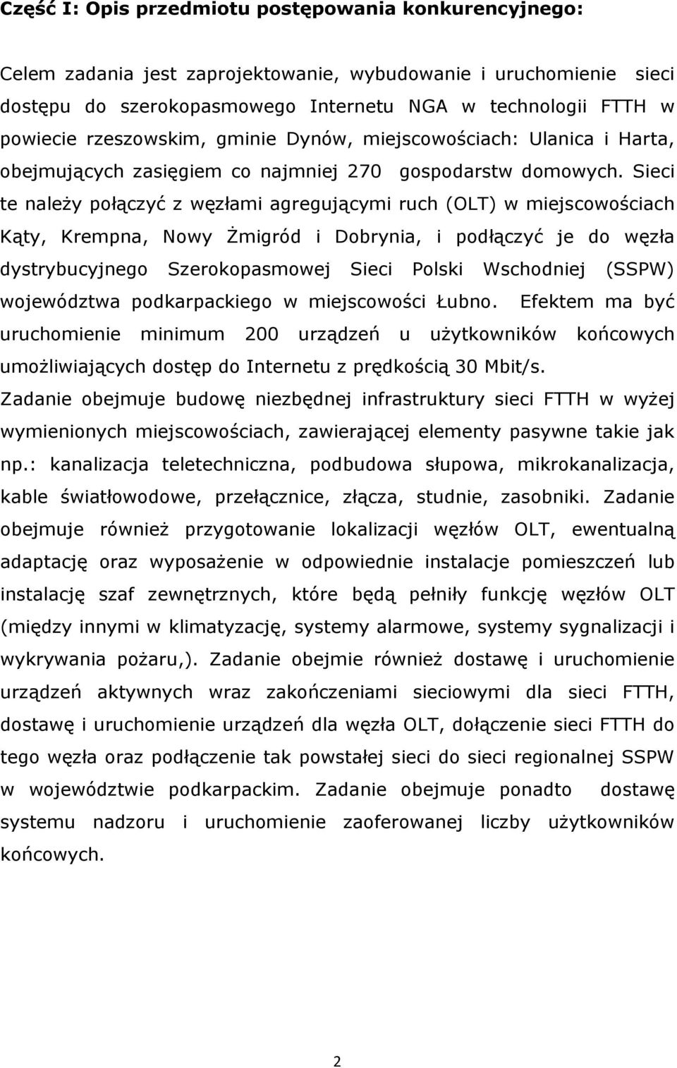 Sieci te należy połączyć z węzłami agregującymi ruch (OLT) w miejscowościach Kąty, Krempna, Nowy Żmigród i Dobrynia, i podłączyć je do węzła dystrybucyjnego Szerokopasmowej Sieci Polski Wschodniej