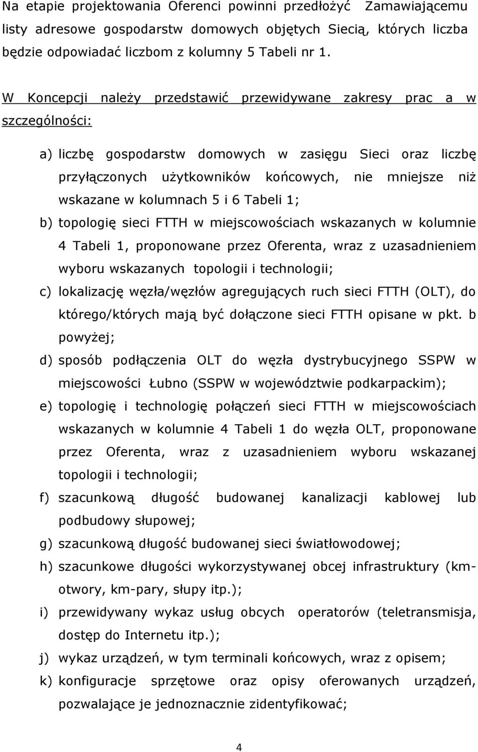 w kolumnach 5 i 6 Tabeli 1; b) topologię sieci FTTH w miejscowościach wskazanych w kolumnie 4 Tabeli 1, proponowane przez Oferenta, wraz z uzasadnieniem wyboru wskazanych topologii i technologii; c)