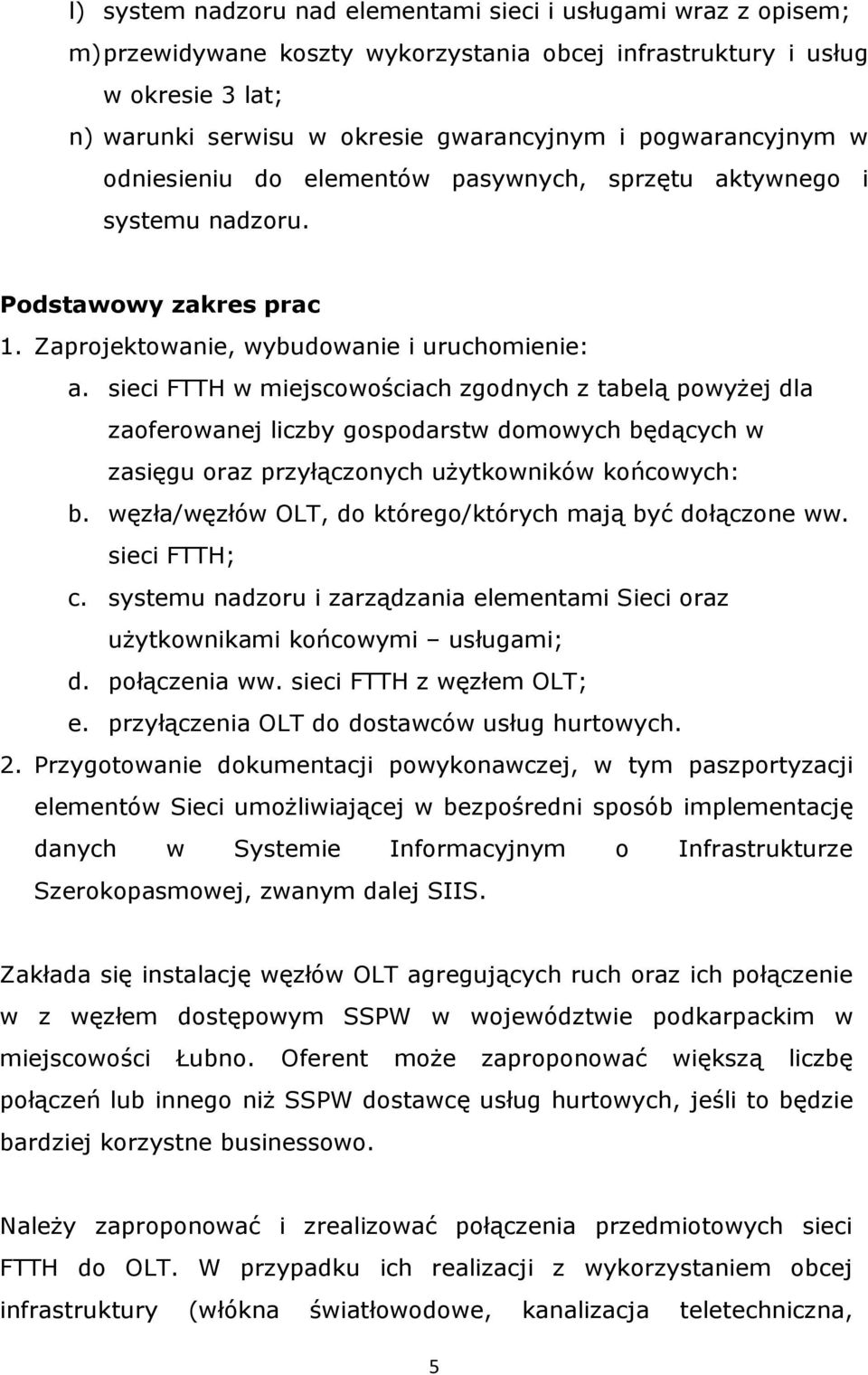 sieci FTTH w miejscowościach zgodnych z tabelą powyżej dla zaoferowanej liczby gospodarstw domowych będących w zasięgu oraz przyłączonych użytkowników końcowych: b.