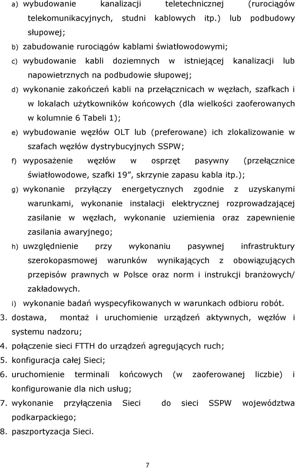 zakończeń kabli na przełącznicach w węzłach, szafkach i w lokalach użytkowników końcowych (dla wielkości zaoferowanych w kolumnie 6 Tabeli 1); e) wybudowanie węzłów OLT lub (preferowane) ich