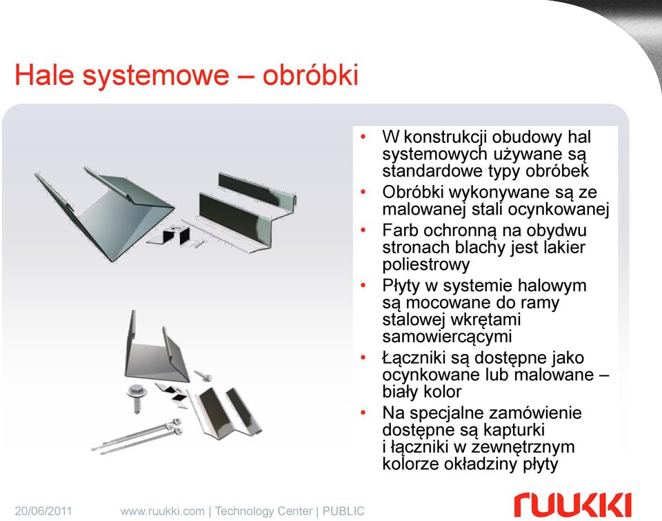 Płyty w systemie halowym są mocowane do ramy stalowej wkrętami samowiercącymi Łączniki są dostępne jako