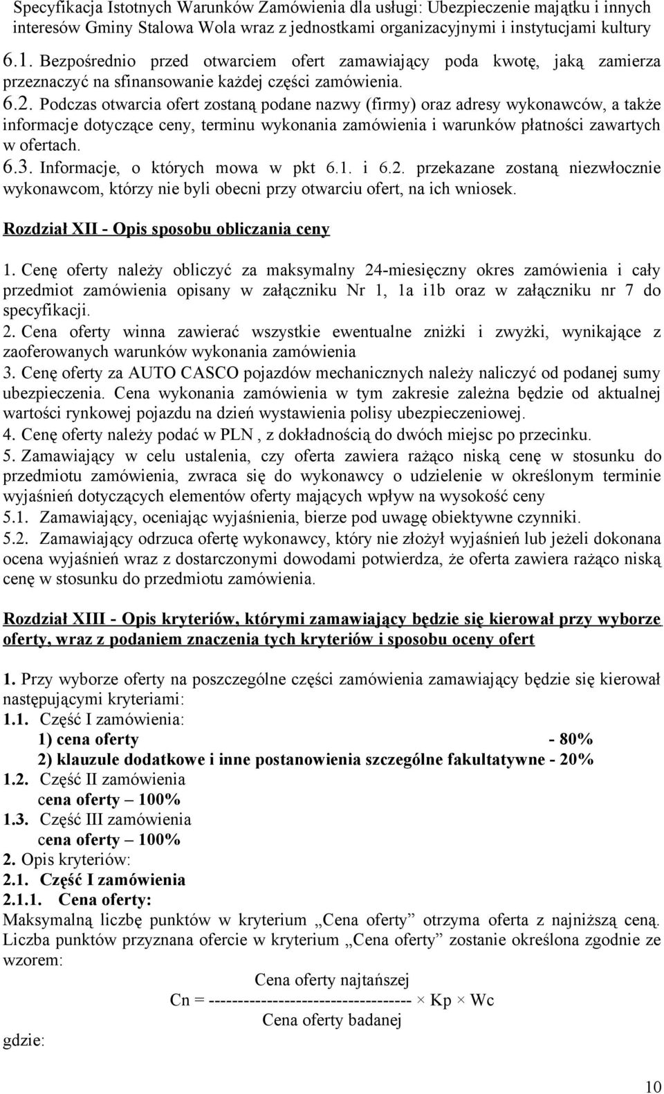 Informacje, o których mowa w pkt 6.1. i 6.2. przekazane zostaną niezwłocznie wykonawcom, którzy nie byli obecni przy otwarciu ofert, na ich wniosek. Rozdział XII - Opis sposobu obliczania ceny 1.