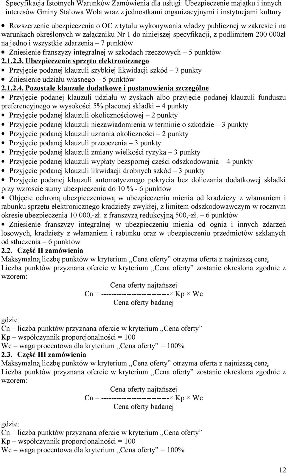 Ubezpieczenie sprzętu elektronicznego Przyjęcie podanej klauzuli szybkiej likwidacji szkód 3 punkty Zniesienie udziału własnego 5 punktów 2.1.2.4.