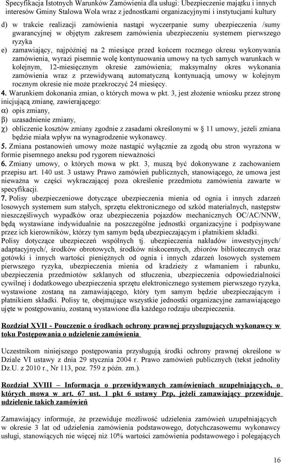 wykonania zamówienia wraz z przewidywaną automatyczną kontynuacją umowy w kolejnym rocznym okresie nie może przekroczyć 24 miesięcy. 4. Warunkiem dokonania zmian, o których mowa w pkt.