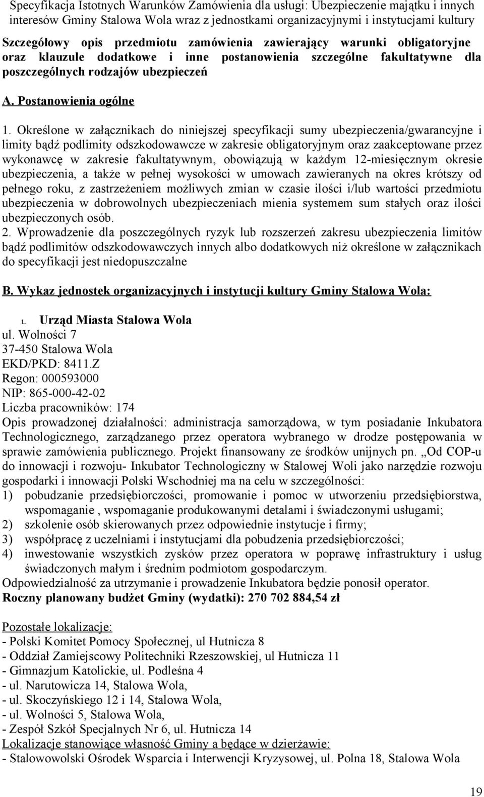 Określone w załącznikach do niniejszej specyfikacji sumy ubezpieczenia/gwarancyjne i limity bądź podlimity odszkodowawcze w zakresie obligatoryjnym oraz zaakceptowane przez wykonawcę w zakresie