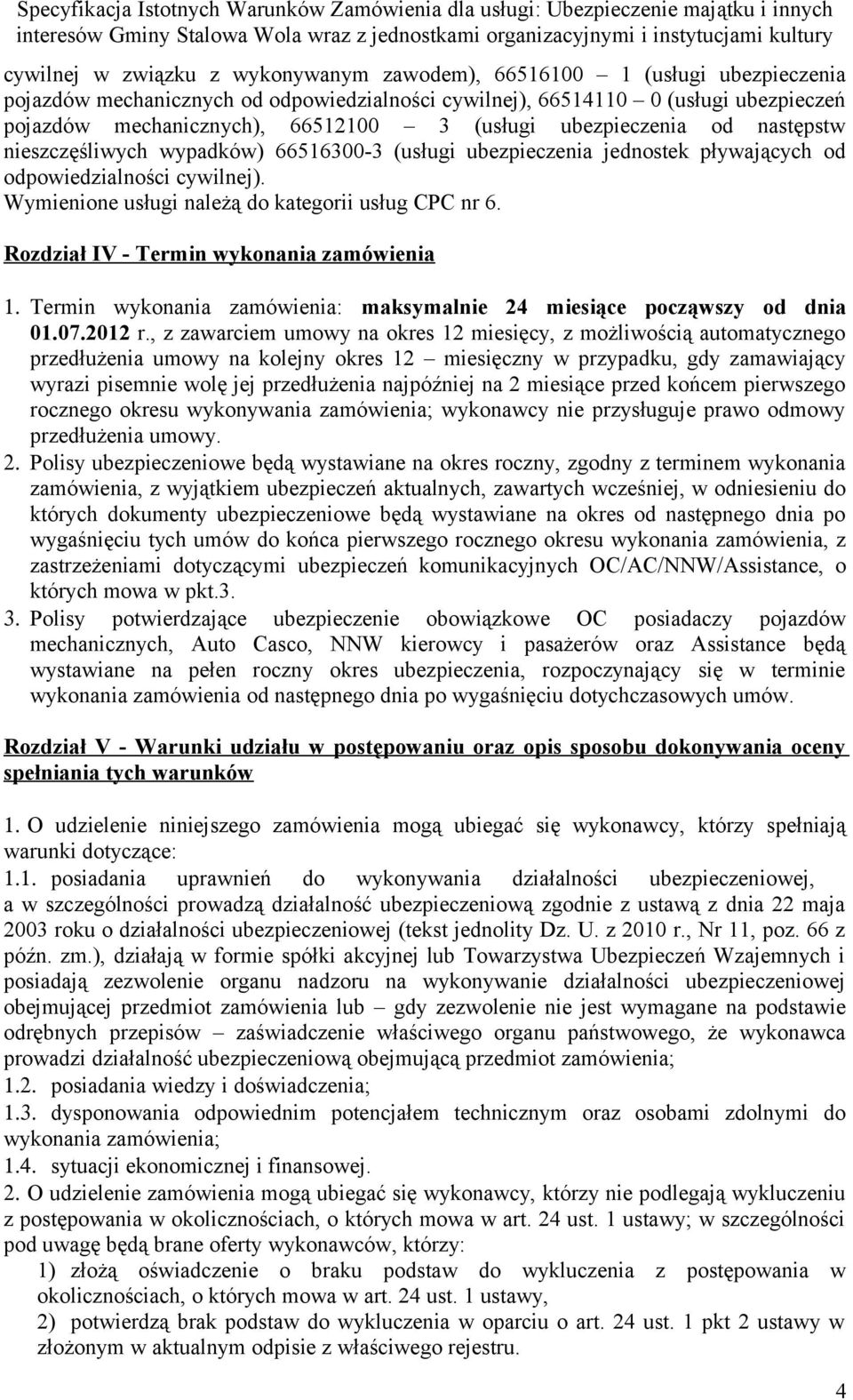 Wymienione usługi należą do kategorii usług CPC nr 6. Rozdział IV - Termin wykonania zamówienia 1. Termin wykonania zamówienia: maksymalnie 24 miesiące począwszy od dnia 01.07.2012 r.