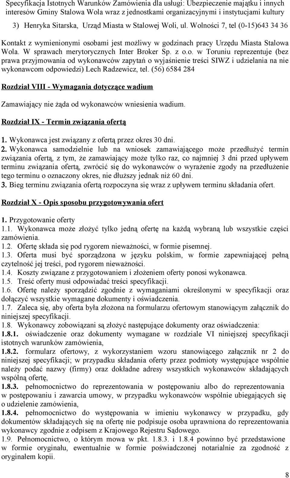 (56) 6584 284 Rozdział VIII - Wymagania dotyczące wadium Zamawiający nie żąda od wykonawców wniesienia wadium. Rozdział IX - Termin związania ofertą 1.