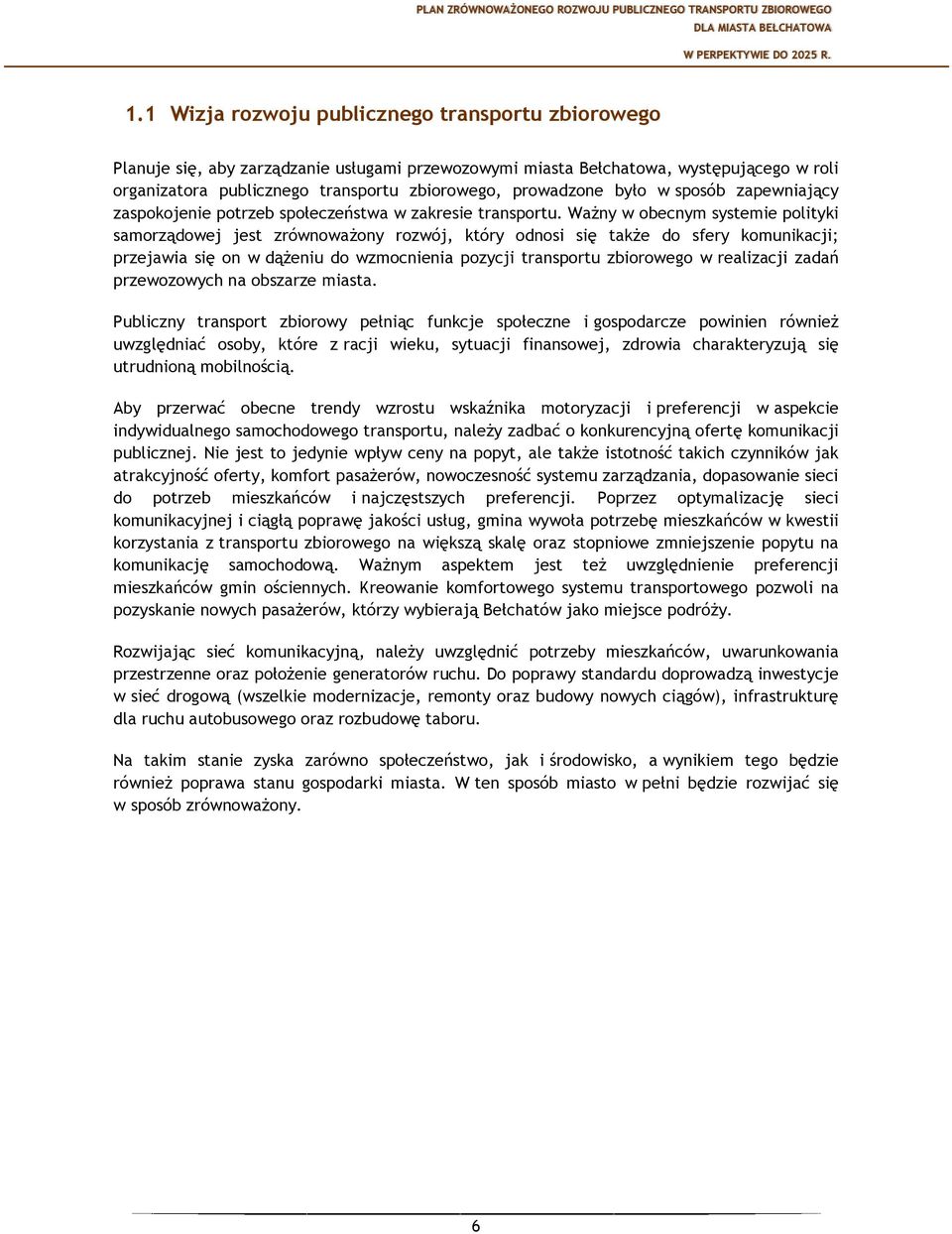 Ważny w obecnym systemie polityki samorządowej jest zrównoważony rozwój, który odnosi się także do sfery komunikacji; przejawia się on w dążeniu do wzmocnienia pozycji transportu zbiorowego w