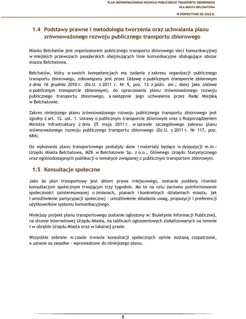 Bełchatów, który w swoich kompetencjach ma zadania z zakresu organizacji publicznego transportu zbiorowego, zobowiązany jest przez Ustawę o publicznym transporcie zbiorowym z dnia 16 grudnia 2010 r.