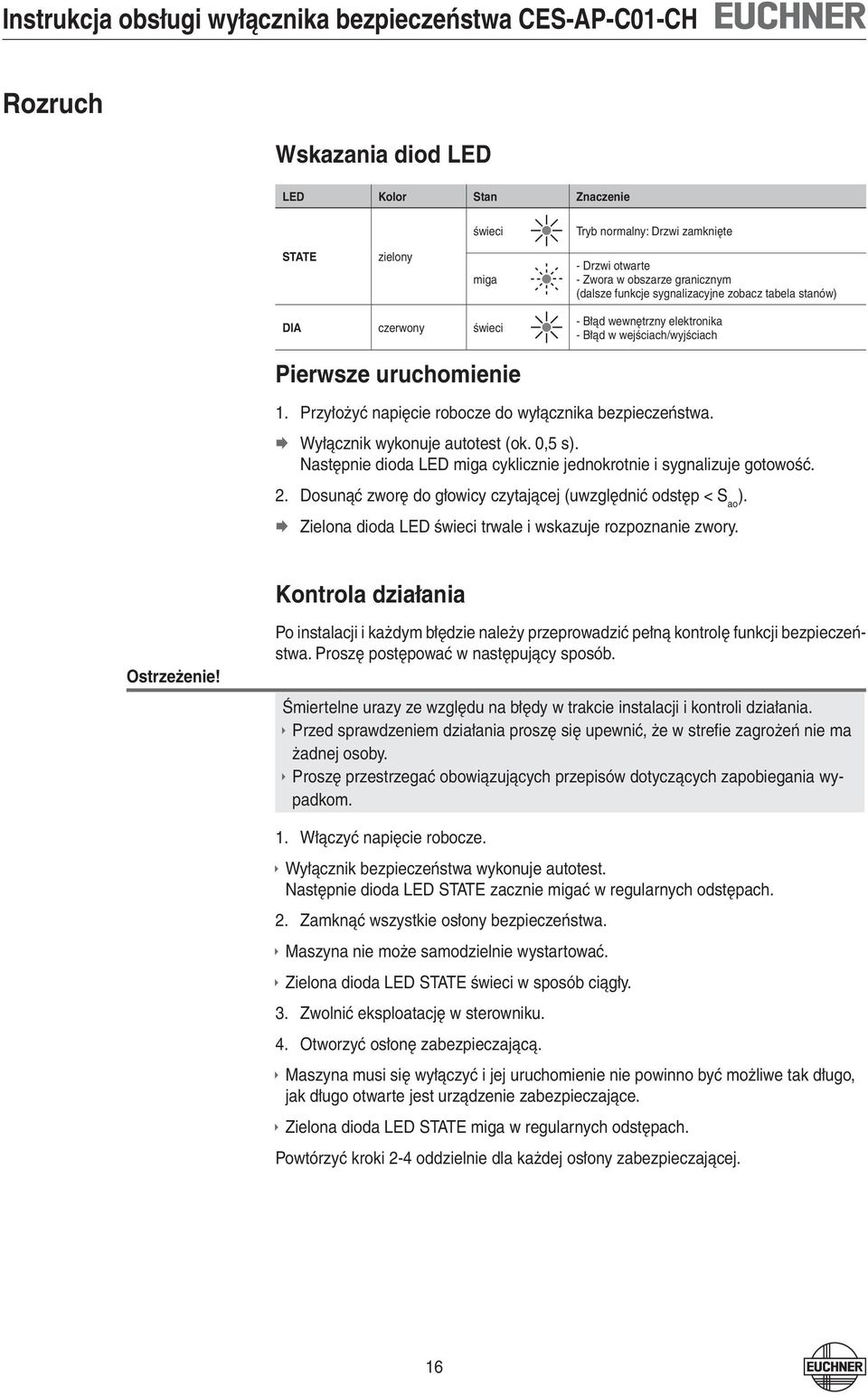 Wyłącznik wykonuje autotest (ok. 0, s). Następnie dioda LED miga cyklicznie jednokrotnie i sygnalizuje gotowość. 2. Dosunąć zworę do głowicy czytającej (uwzględnić odstęp < S ao ).