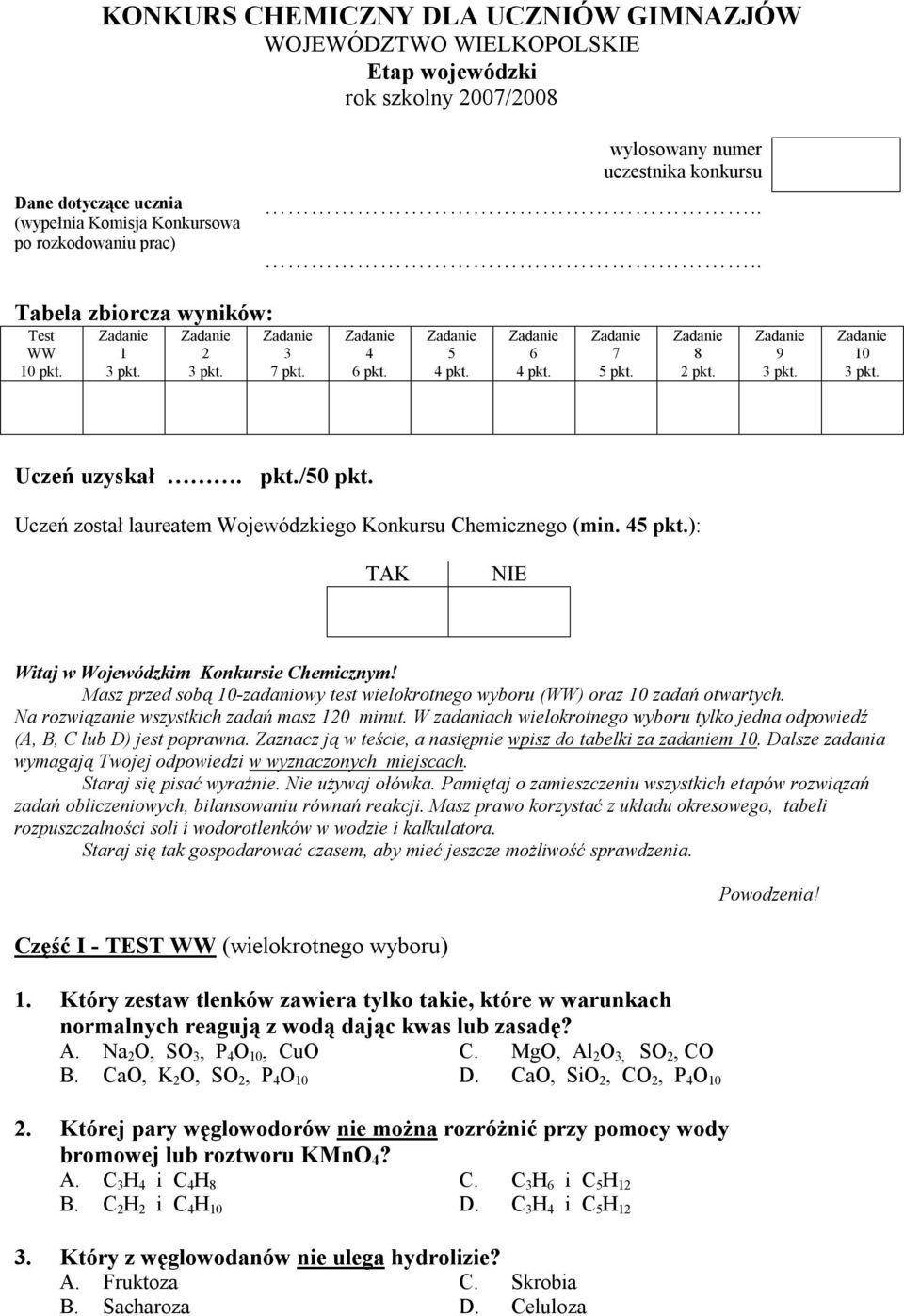 Zadanie 9 3 pkt. Zadanie 10 3 pkt. Uczeń uzyskał. pkt./50 pkt. Uczeń został laureatem Wojewódzkiego Konkursu Chemicznego (min. 45 pkt.): TAK NIE Witaj w Wojewódzkim Konkursie Chemicznym!