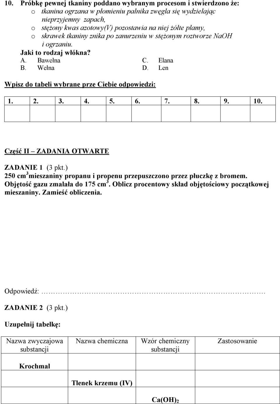 2. 3. 4. 5. 6. 7. 8. 9. 10. Część II ZADANIA OTWARTE ZADANIE 1 (3 pkt.) 250 cm 3 mieszaniny propanu i propenu przepuszczono przez płuczkę z bromem. Objętość gazu zmalała do 175 cm 3.