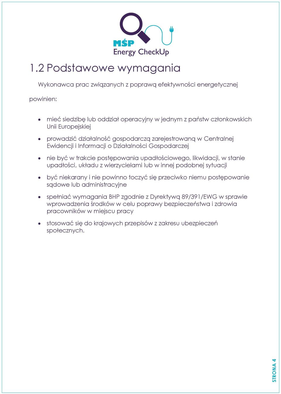 prowadzić działalność gospodarczą zarejestrowaną w Centralnej Ewidencji i Informacji o Działalności Gospodarczej nie być w trakcie postępowania upadłościowego, likwidacji, w stanie