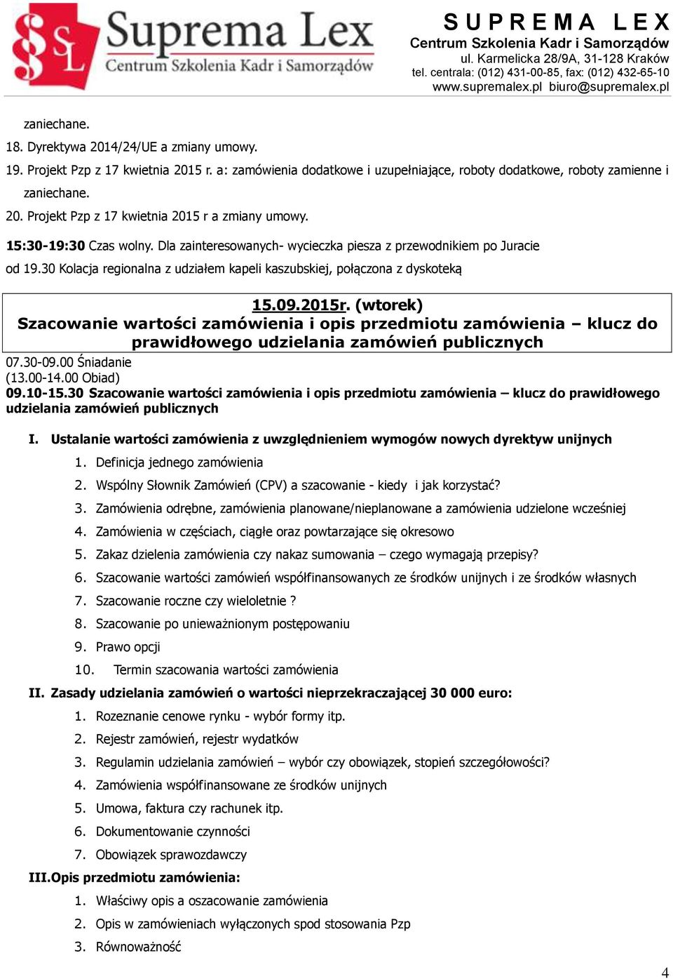 (wtorek) Szacowanie wartości zamówienia i opis przedmiotu zamówienia klucz do prawidłowego udzielania zamówień publicznych 07.30-09.00 Śniadanie (13.00-14.00 Obiad) 09.10-15.