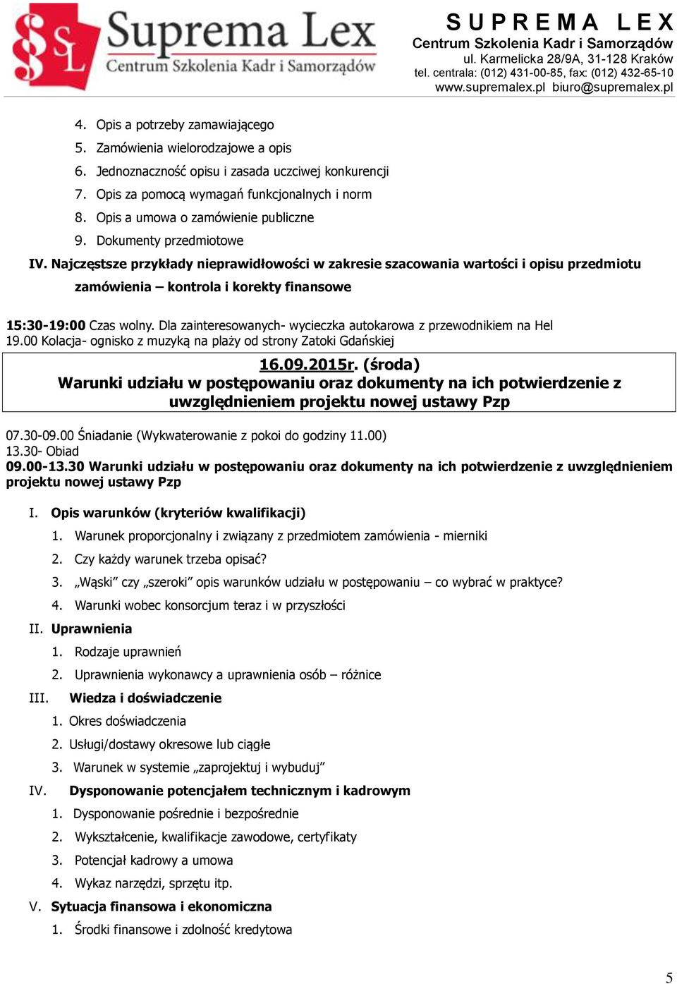 Najczęstsze przykłady nieprawidłowości w zakresie szacowania wartości i opisu przedmiotu zamówienia kontrola i korekty finansowe 15:30-19:00 Czas wolny.