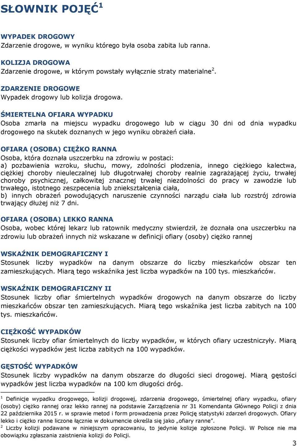 ŚMIERTELNA OFIARA WYPADKU Osoba zmarła na miejscu wypadku drogowego lub w ciągu 30 dni od dnia wypadku drogowego na skutek doznanych w jego wyniku obrażeń ciała.