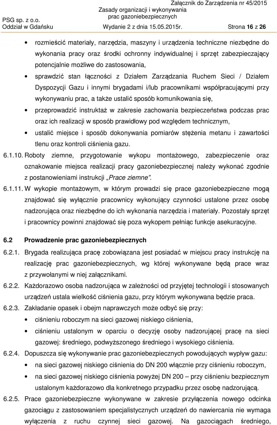 zastosowania, sprawdzić stan łączności z Działem Zarządzania Ruchem Sieci / Działem Dyspozycji Gazu i innymi brygadami i/lub pracownikami współpracującymi przy wykonywaniu prac, a także ustalić