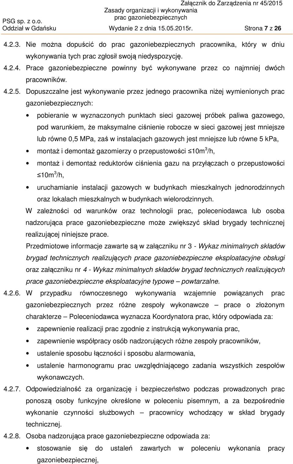 Dopuszczalne jest wykonywanie przez jednego pracownika niżej wymienionych prac gazoniebezpiecznych: pobieranie w wyznaczonych punktach sieci gazowej próbek paliwa gazowego, pod warunkiem, że