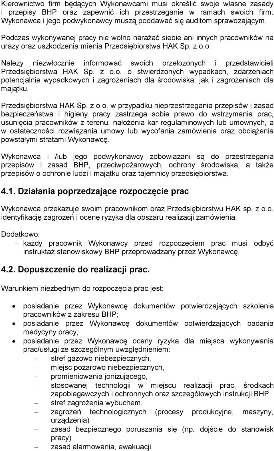 Podczas wykonywanej pracy nie wolno narażać siebie ani innych pracowników na urazy oraz uszkodzenia mienia Przedsiębiorstwa HAK Sp. z o.o. Należy niezwłocznie informować swoich przełożonych i przedstawicieli Przedsiębiorstwa HAK Sp.