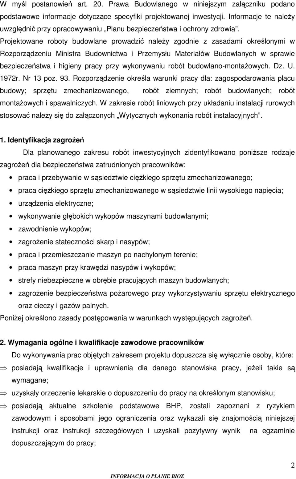 Projektowane roboty budowlane prowadzić należy zgodnie z zasadami określonymi w Rozporządzeniu Ministra Budownictwa i Przemysłu Materiałów Budowlanych w sprawie bezpieczeństwa i higieny pracy przy