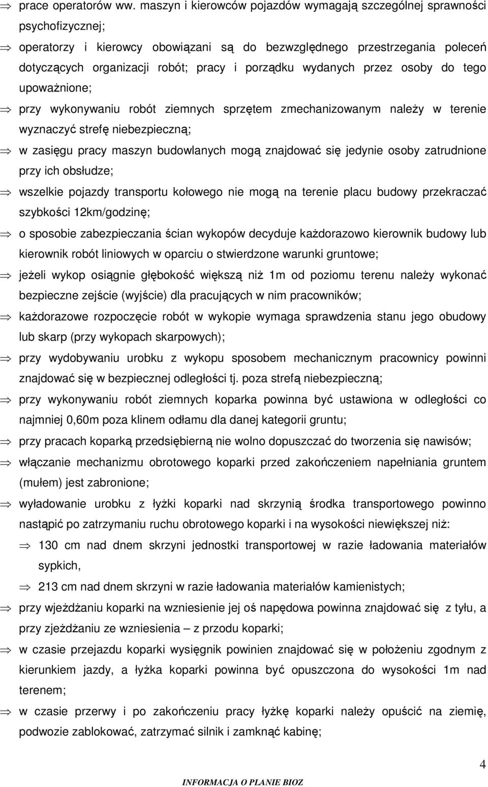 porządku wydanych przez osoby do tego upoważnione; przy wykonywaniu robót ziemnych sprzętem zmechanizowanym należy w terenie wyznaczyć strefę niebezpieczną; w zasięgu pracy maszyn budowlanych mogą