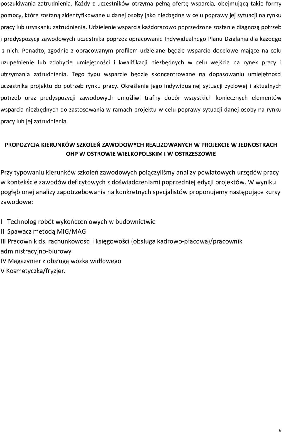 zatrudnienia. Udzielenie wsparcia każdorazowo poprzedzone zostanie diagnozą potrzeb i predyspozycji zawodowych uczestnika poprzez opracowanie Indywidualnego Planu Działania dla każdego z nich.