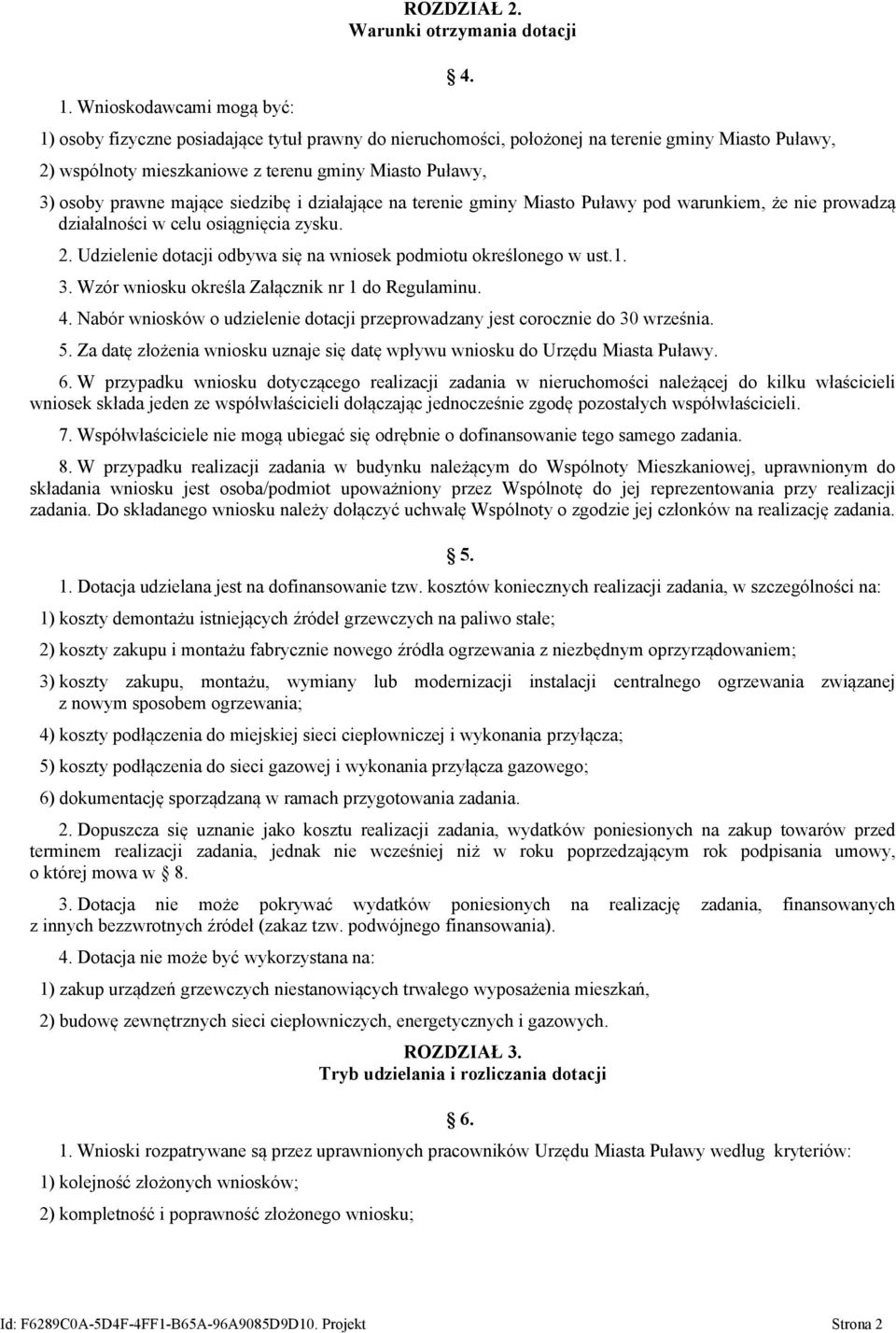 zysku. 2. Udzielenie dotacji odbywa się na wniosek podmiotu określonego w ust.1. 3. Wzór wniosku określa Załącznik nr 1 do Regulaminu. 4.