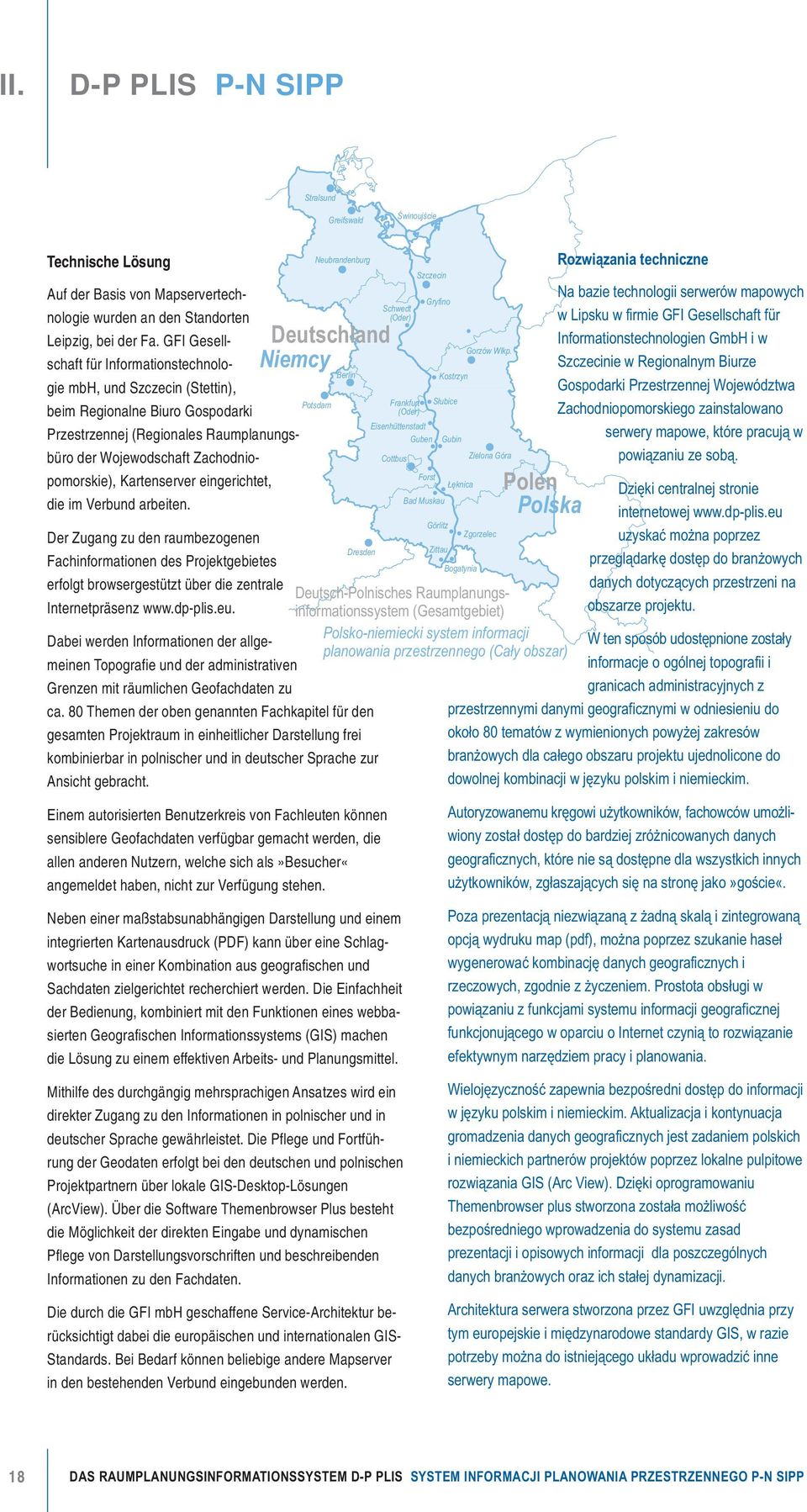 Kartenserver eingerichtet, die im Verbund arbeiten. Der Zugang zu den raumbezogenen Fachinformationen des Projektgebietes erfolgt browsergestützt über die zentrale Internetpräsenz www.dp-plis.eu.