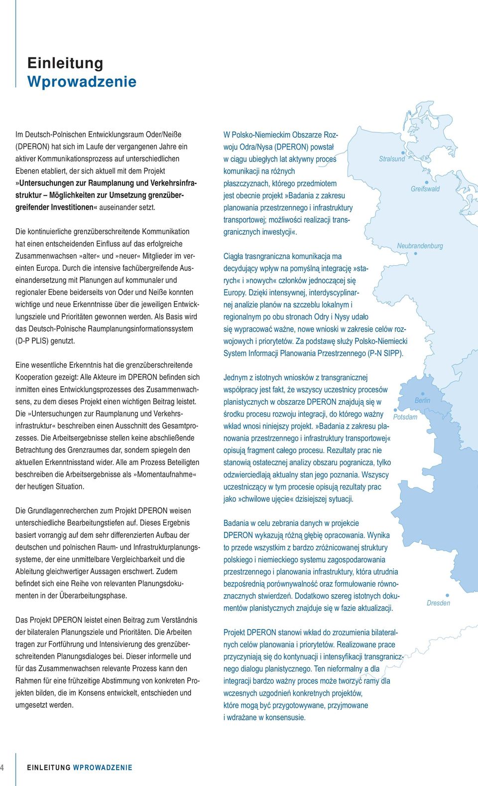 Die kontinuierliche grenzüberschreitende Kommunikation hat einen entscheidenden Einfluss auf das erfolgreiche Zusammenwachsen»alter«und»neuer«Mitglieder im vereinten Europa.