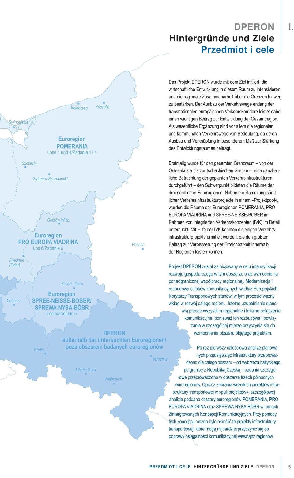 in diesem Raum zu intensivieren und die regionale Zusammenarbeit über die Grenzen hinweg zu bestärken.