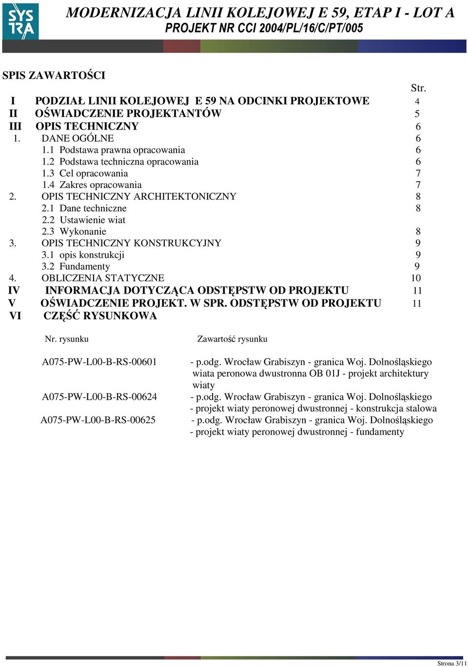 OPIS TECHNICZNY KONSTRUKCYJNY 9 3.1 opis konstrukcji 9 3.2 Fundamenty 9 4. OBLICZENIA STATYCZNE 10 IV INFORMACJA DOTYCZĄCA ODSTĘPSTW OD PROJEKTU 11 V OŚWIADCZENIE PROJEKT. W SPR.