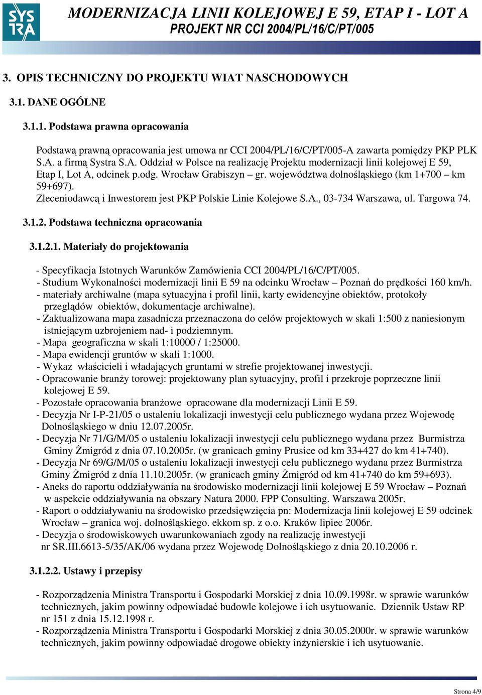 Zleceniodawcą i Inwestorem jest PKP Polskie Linie Kolejowe S.A., 03-734 Warszawa, ul. Targowa 74. 3.1.2. Podstawa techniczna opracowania 3.1.2.1. Materiały do projektowania - Specyfikacja Istotnych Warunków Zamówienia CCI 2004/PL/16/C/PT/005.