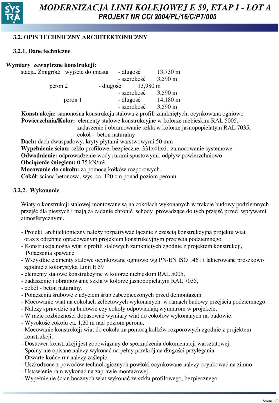 stalowa z profili zamkniętych, ocynkowana ogniowo Powierzchnia/Kolor: elementy stalowe konstrukcyjne w kolorze niebieskim RAL 5005, zadaszenie i obramowanie szkła w kolorze jasnopopielatym RAL 7035,