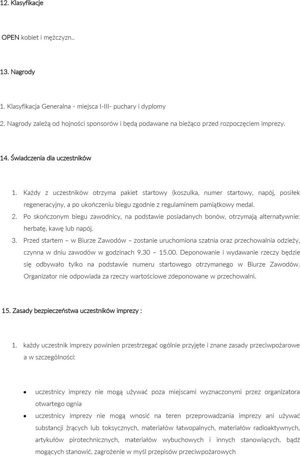 Każdy z uczestników otrzyma pakiet startowy (koszulka, numer startowy, napój, posiłek regeneracyjny, a po ukończeniu biegu zgodnie z regulaminem pamiątkowy medal. 2.