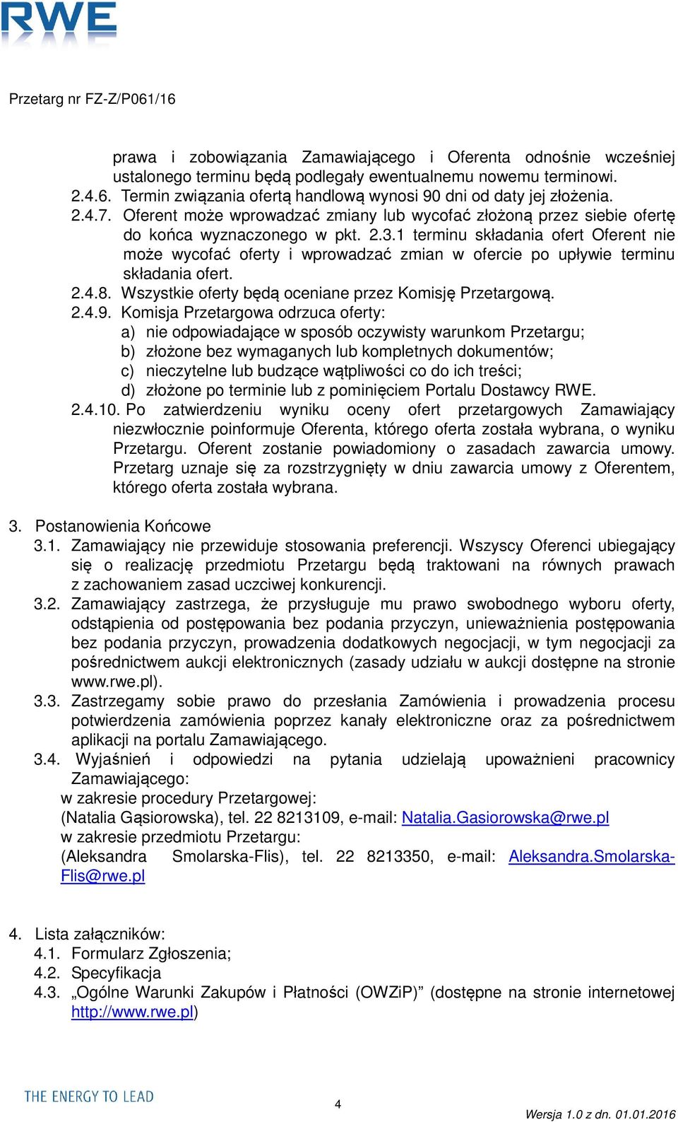 1 terminu składania ofert Oferent nie może wycofać oferty i wprowadzać zmian w ofercie po upływie terminu składania ofert. 2.4.8. Wszystkie oferty będą oceniane przez Komisję Przetargową. 2.4.9.