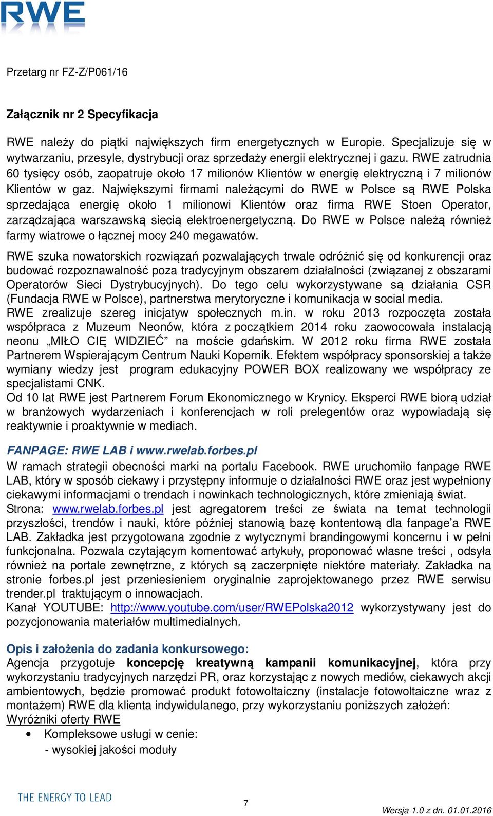 Największymi firmami należącymi do RWE w Polsce są RWE Polska sprzedająca energię około 1 milionowi Klientów oraz firma RWE Stoen Operator, zarządzająca warszawską siecią elektroenergetyczną.