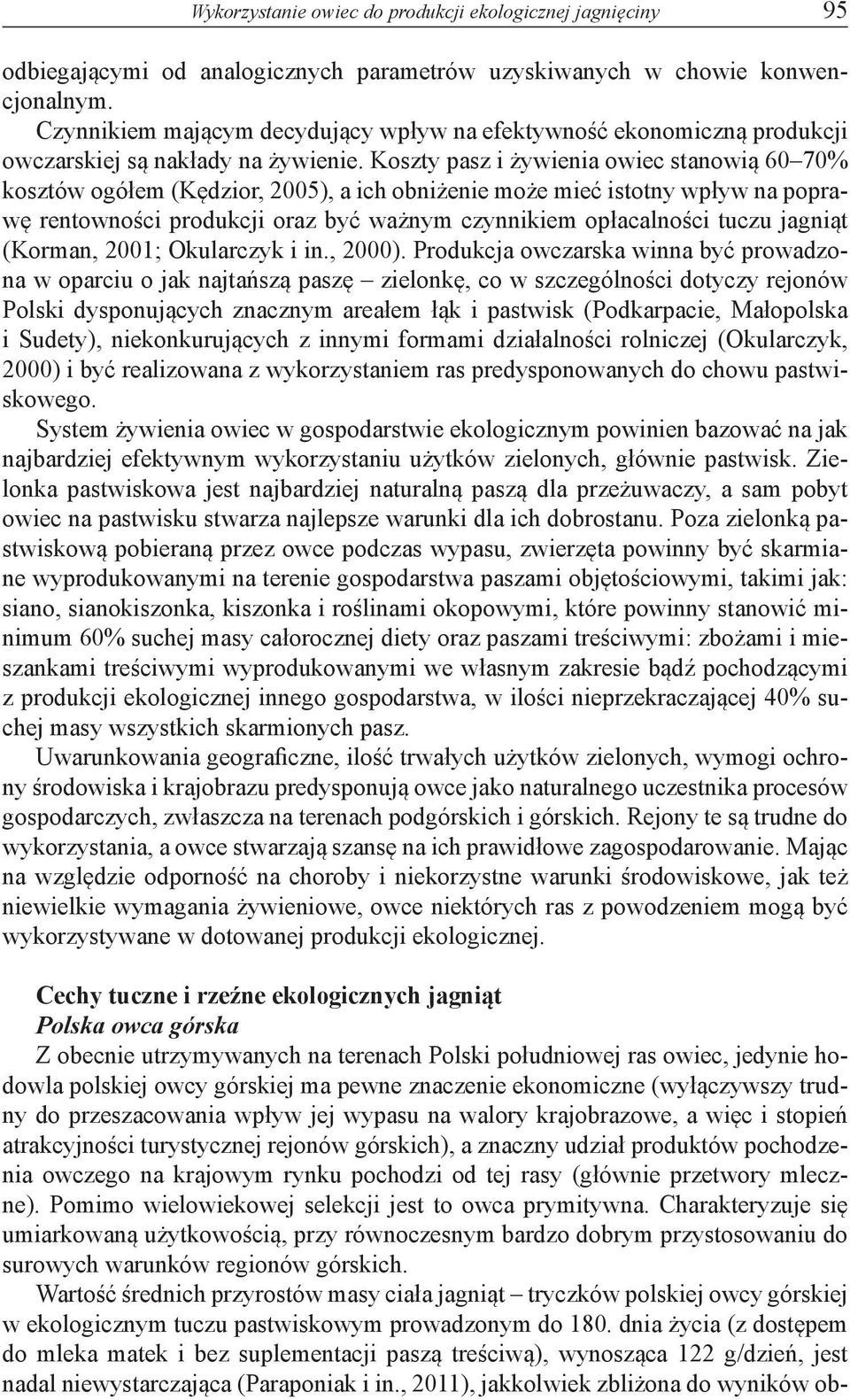 Koszty pasz i żywienia owiec stanowią 60 70% kosztów ogółem (Kędzior, 2005), a ich obniżenie może mieć istotny wpływ na poprawę rentowności produkcji oraz być ważnym czynnikiem opłacalności tuczu