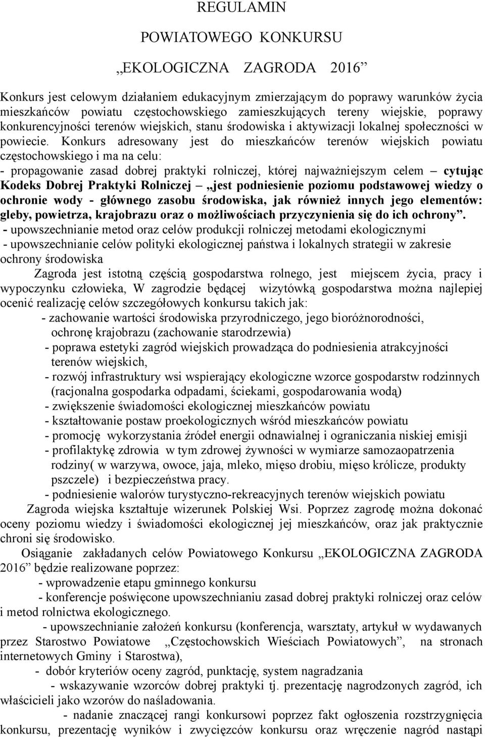 Konkurs adresowany jest do mieszkańców terenów wiejskich powiatu częstochowskiego i ma na celu: - propagowanie zasad dobrej praktyki rolniczej, której najważniejszym celem cytując Kodeks Dobrej