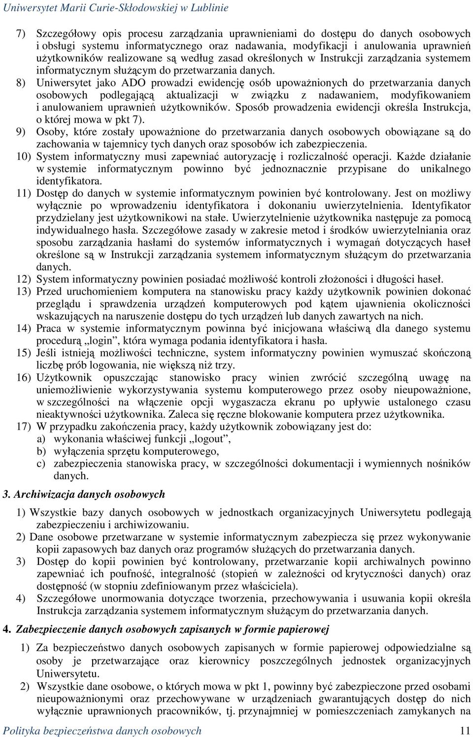 8) Uniwersytet jako ADO prowadzi ewidencję osób upowaŝnionych do przetwarzania danych osobowych podlegającą aktualizacji w związku z nadawaniem, modyfikowaniem i anulowaniem uprawnień uŝytkowników.