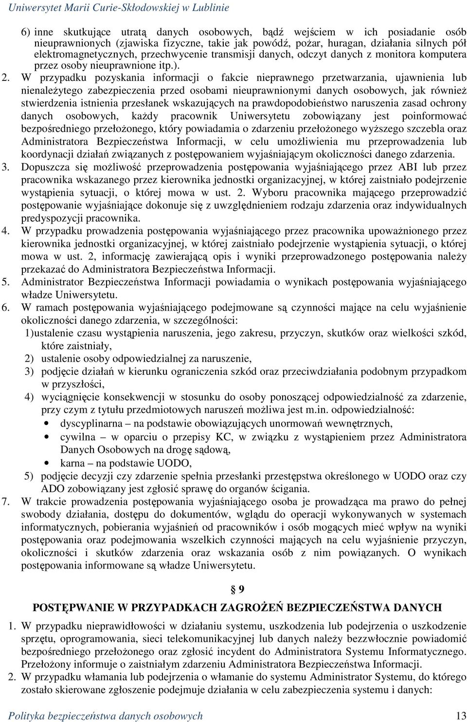 W przypadku pozyskania informacji o fakcie nieprawnego przetwarzania, ujawnienia lub nienaleŝytego zabezpieczenia przed osobami nieuprawnionymi danych osobowych, jak równieŝ stwierdzenia istnienia