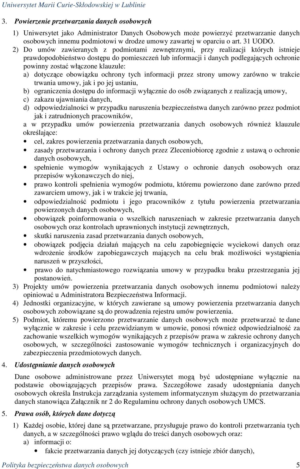 2) Do umów zawieranych z podmiotami zewnętrznymi, przy realizacji których istnieje prawdopodobieństwo dostępu do pomieszczeń lub informacji i danych podlegających ochronie powinny zostać włączone