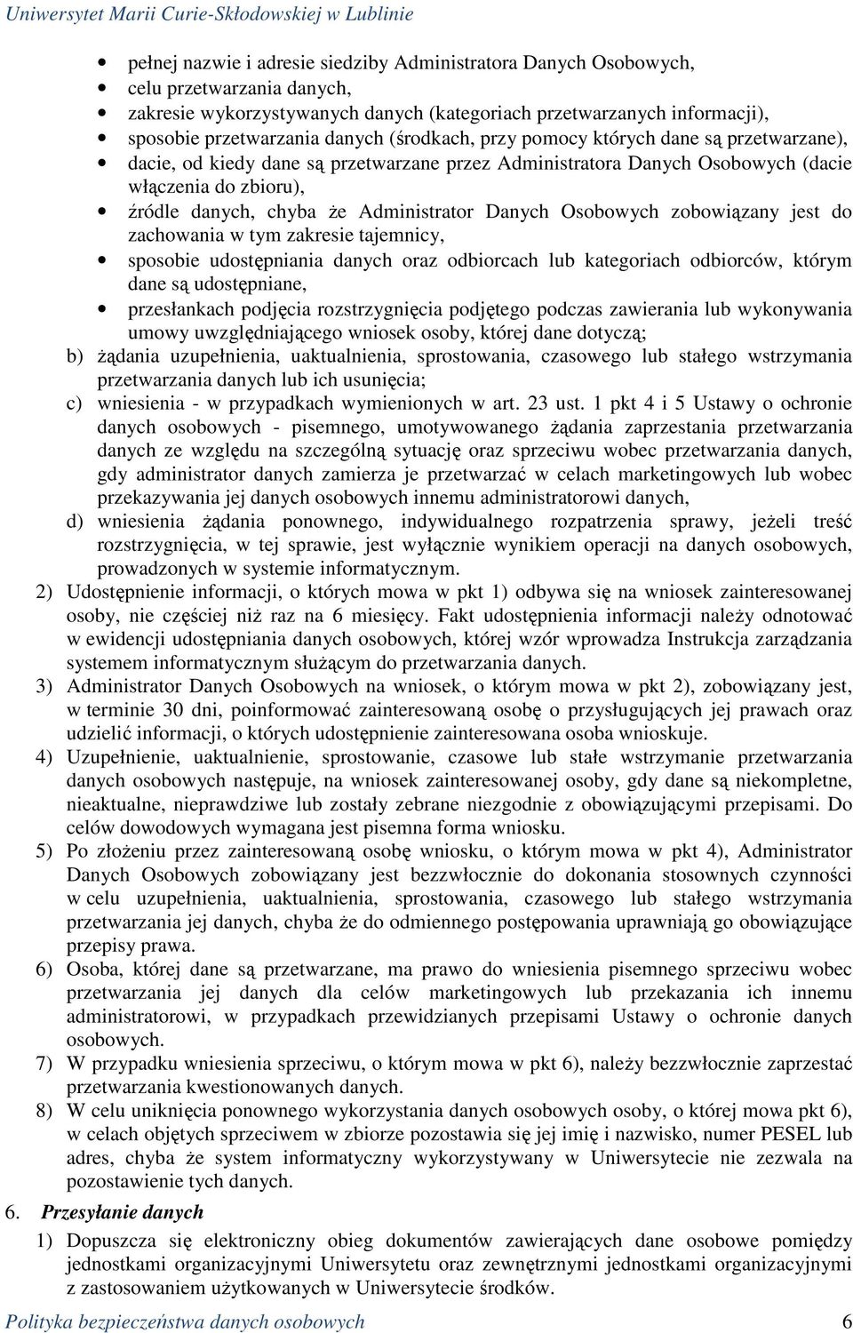 Danych Osobowych zobowiązany jest do zachowania w tym zakresie tajemnicy, sposobie udostępniania danych oraz odbiorcach lub kategoriach odbiorców, którym dane są udostępniane, przesłankach podjęcia