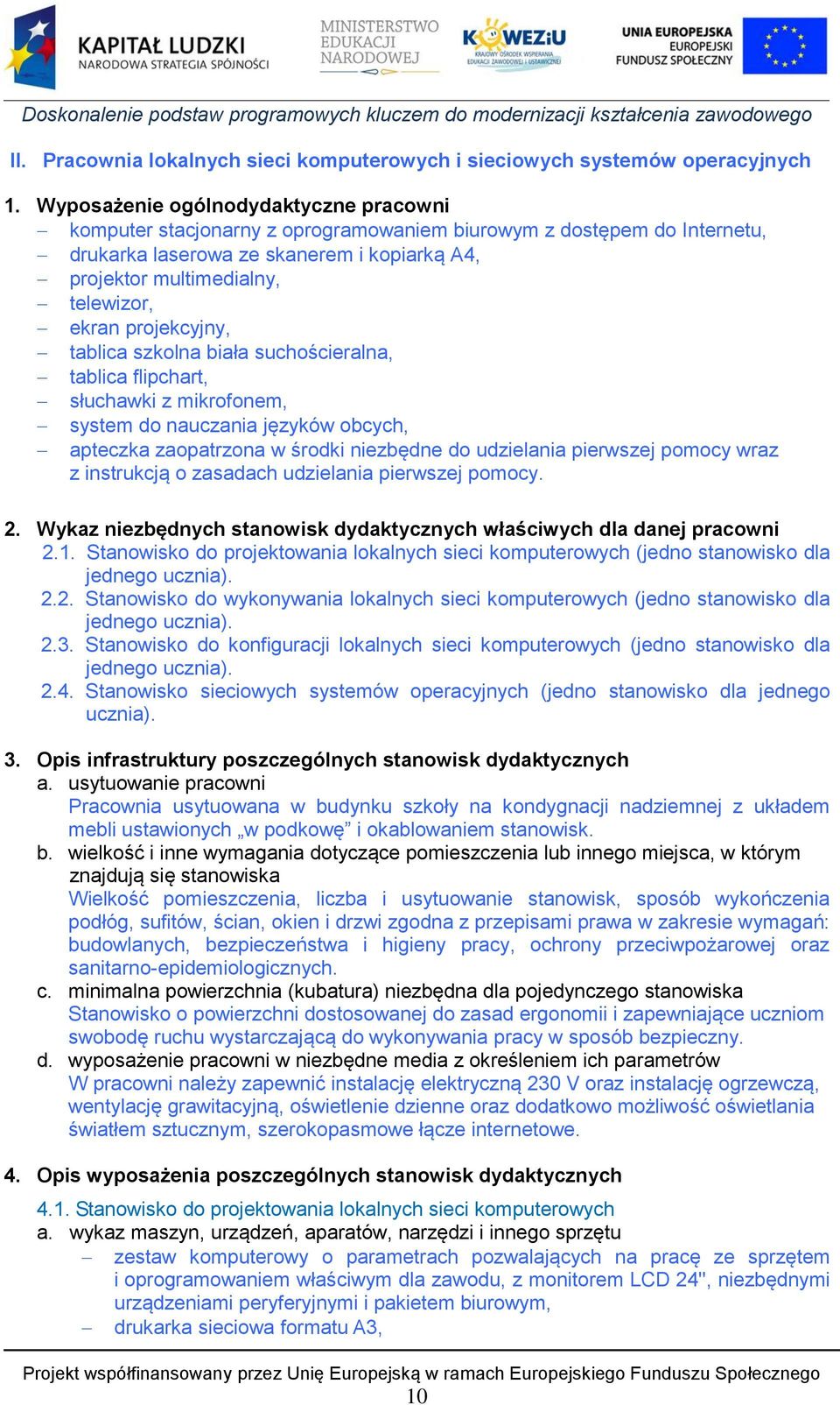 projekcyjny, tablica szkolna biała suchościeralna, tablica flipchart, słuchawki z mikrofonem, system do nauczania języków obcych, apteczka zaopatrzona w środki niezbędne do udzielania pierwszej