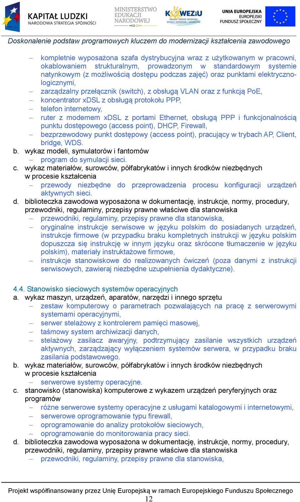 obsługą PPP i funkcjonalnością punktu dostępowego (access point), DHCP, Firewall, bezprzewodowy punkt dostępowy (access point), pracujący w trybach AP, Client, bridge, WDS. b. wykaz modeli, symulatorów i fantomów program do symulacji sieci.