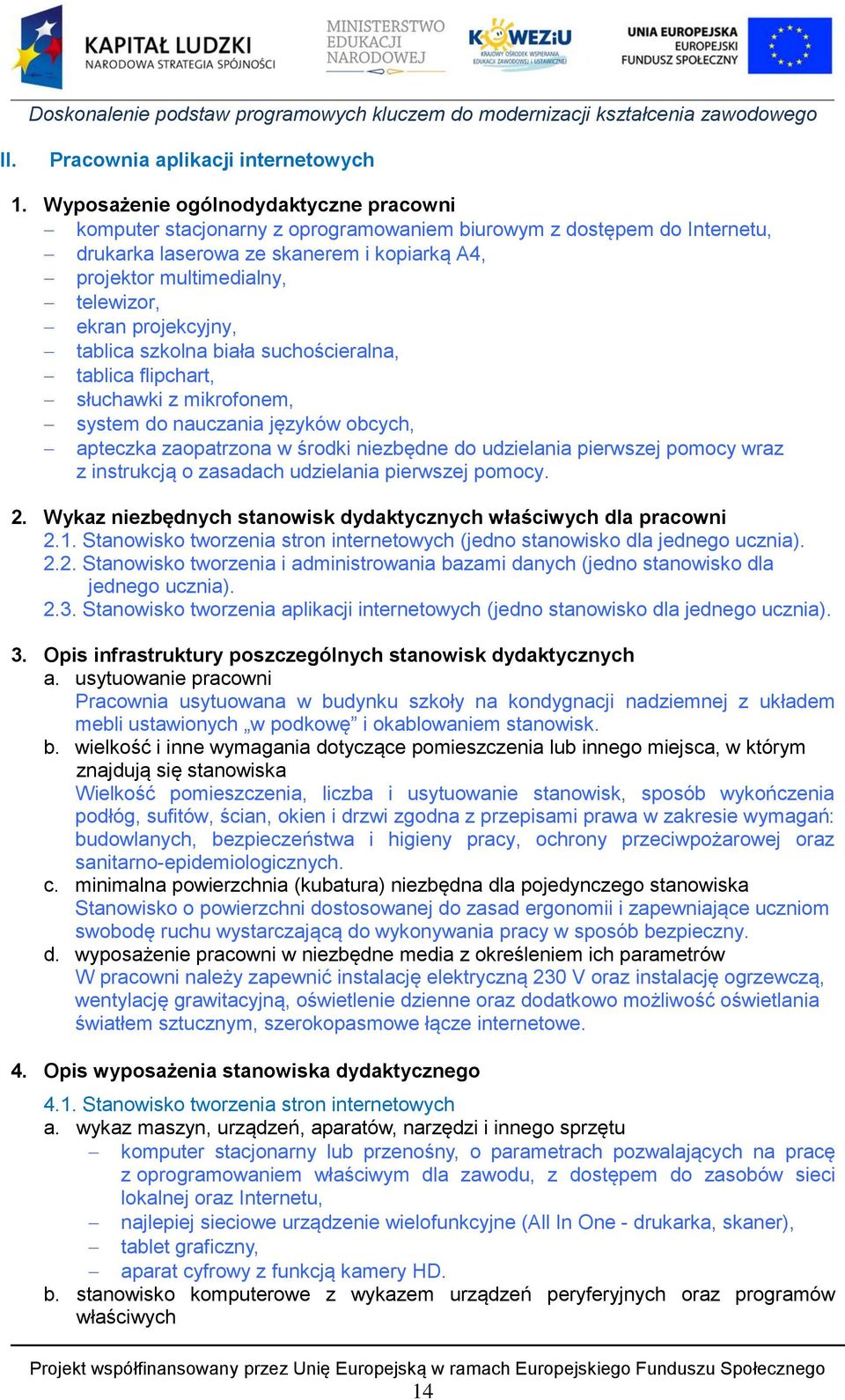 projekcyjny, tablica szkolna biała suchościeralna, tablica flipchart, słuchawki z mikrofonem, system do nauczania języków obcych, apteczka zaopatrzona w środki niezbędne do udzielania pierwszej